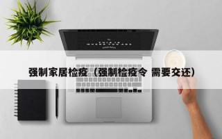 强制家居检疫（强制检疫令 需要交还）