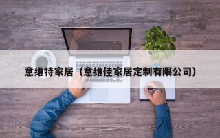 意维特家居（意维佳家居定制有限公司）