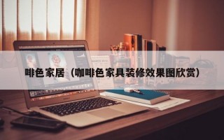 啡色家居（咖啡色家具装修效果图欣赏）