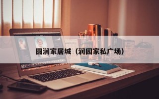 圆润家居城（润园家私广场）