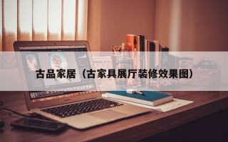 古品家居（古家具展厅装修效果图）