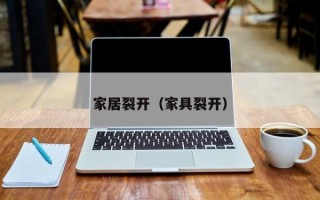 家居裂开（家具裂开）