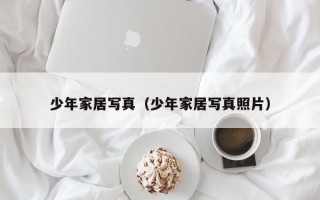 少年家居写真（少年家居写真照片）