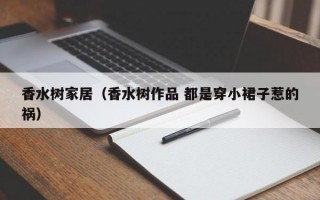 香水树家居（香水树作品 都是穿小裙子惹的祸）