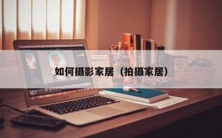如何摄影家居（拍摄家居）